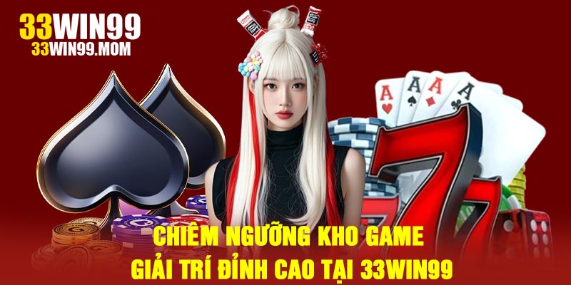 Chiêm ngưỡng kho game giải trí đỉnh cao tại 33win99