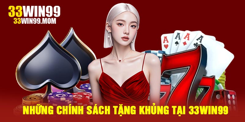 Những chính sách tặng khủng tại 33Win99