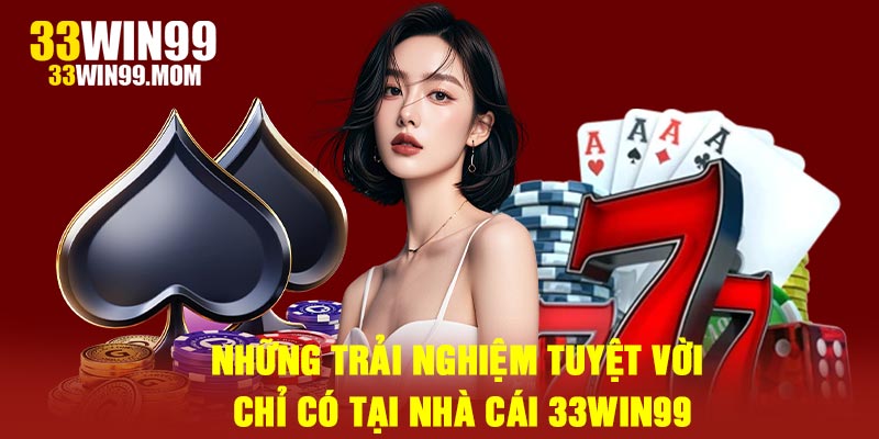 Những trải nghiệm tuyệt vời chỉ có tại nhà cái 33win99